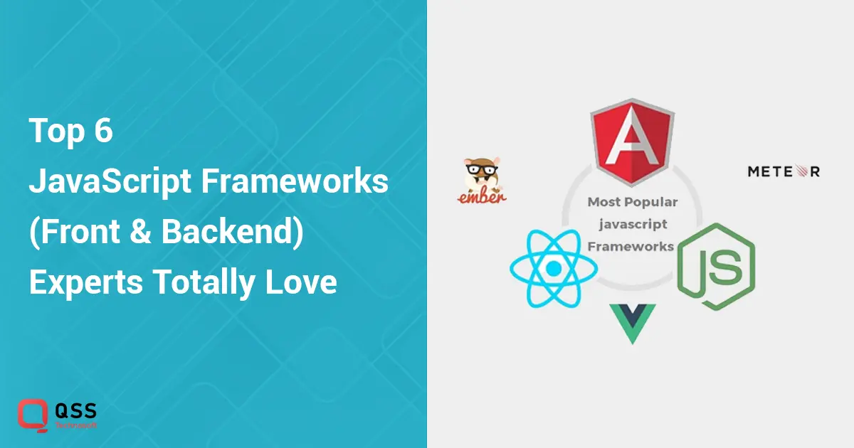 Top 6 JavaScript Frameworks (Front & Backend) Experts Totally Love