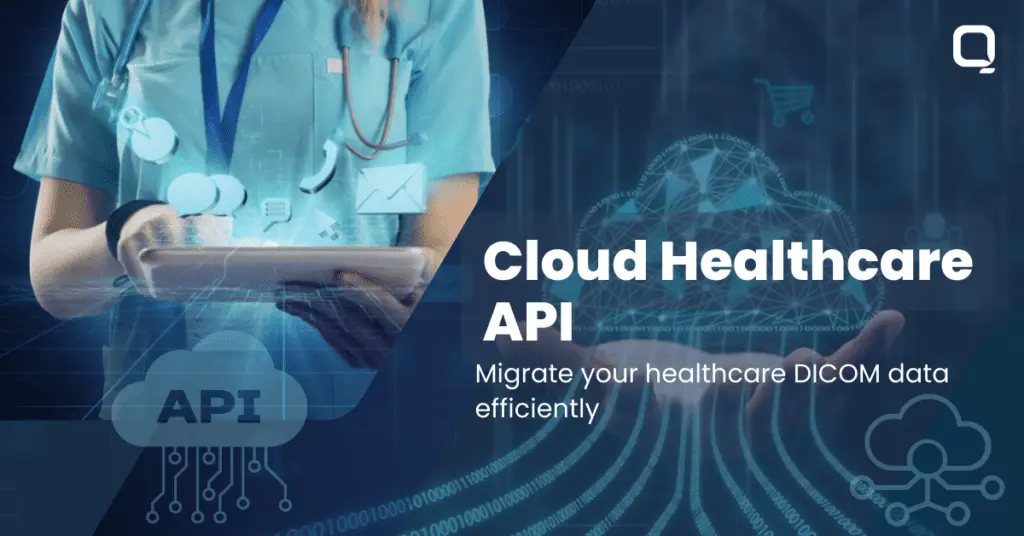 Cloud Healthcare API for DICOM Data: How to Manage Medical Imaging Efficiently