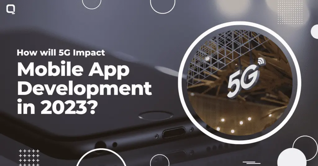 How will 5G Technology Impact Mobile App Development in 2023?