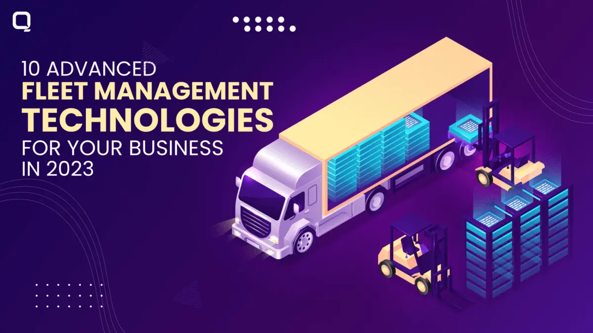 Top 10 Fleet Management Technologies Worth to Implement in your Business in 2023