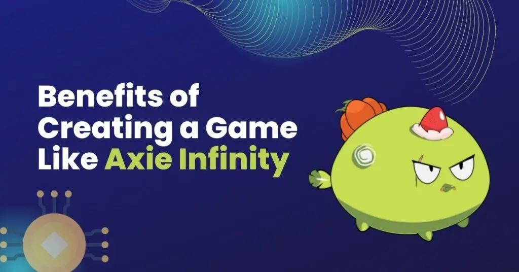 Benefits of Creating a Game Like Axie Infinity
