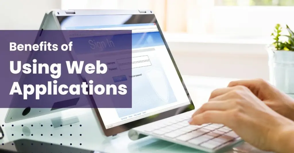 Benefits of using Web Applications