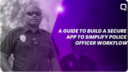  How to Build A Secure Mobile App to Simplify Police Officer Workflow 