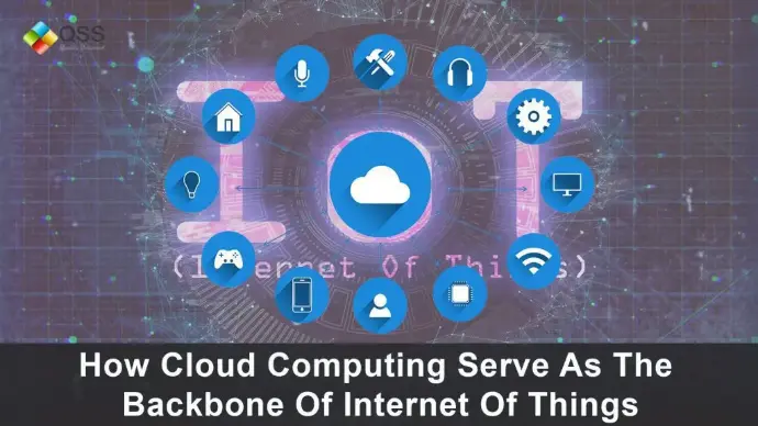  How Cloud Computing Serve As The Backbone Of Internet Of Things?