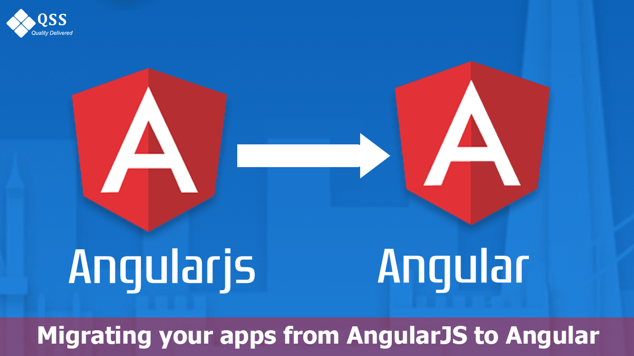 Migrating your apps from AngularJS to Angular | Qss Technosoft