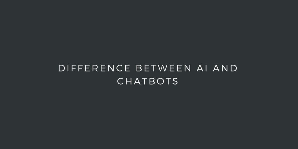 Difference Between Artificial Intelligence and Chatbots