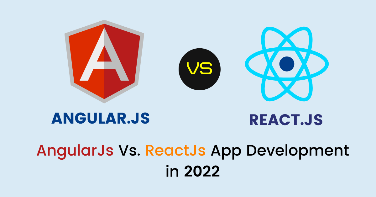 AngularJs Vs. ReactJs App Development: Which Is The Best Choice in 2022?